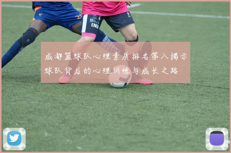 成都篮球队心理素质排名第八揭示球队背后的心理训练与成长之路