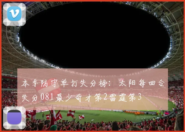 本季防守单打失分榜：太阳每回合失分081最少奇才第2雷霆第3