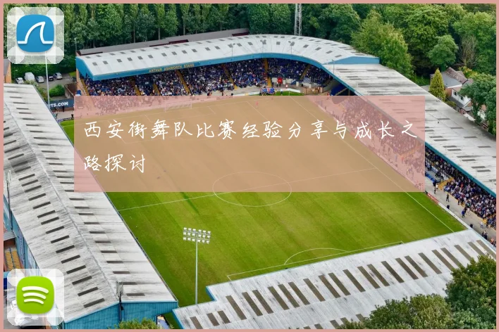 西安街舞队比赛经验分享与成长之路探讨