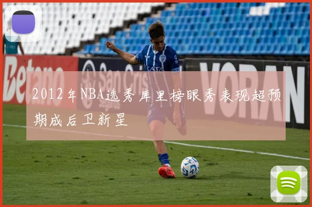 2012年NBA选秀库里榜眼秀表现超预期成后卫新星